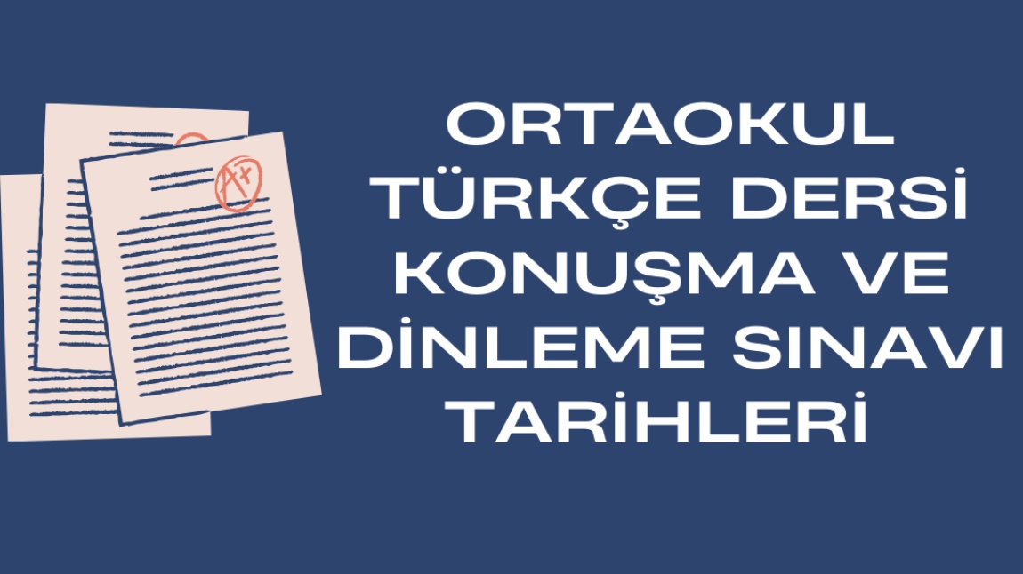 ORTAOKUL TÜRKÇE DERSİ DİNLEME VE KONUŞMA SINAVI TARİHLERİ